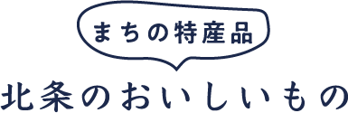 まちの特産品　北条のおいしいもの